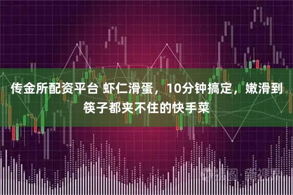 传金所配资平台 虾仁滑蛋，10分钟搞定，嫩滑到筷子都夹不住的快手菜